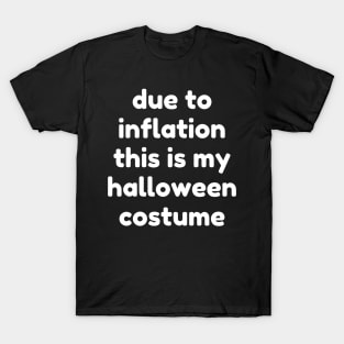 Due To Inflation This Is My Halloween Costume. Funny Simple Halloween Costume Idea T-Shirt